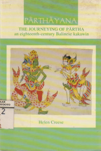 PARTHAYANA THE JOURNEYING OF PARTHA AN EIGHTEENTH - CENTURY BALINESE KAKAWIN