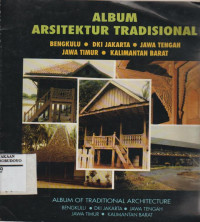 ALBUM ARSITEKTUR TRADISIONAL BENGKULU-DKI JAKARTA-JAWA TENGAH-JAWA TIMUR-KALIMANTAN BARAT