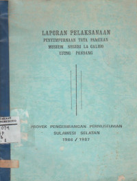 LAPORAN PELAKSANAAN PENYEMPURNAAN TATA PAMERAN MUSEUM NEGERI LA GALIGO UJUNG PANDANG