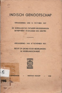 INDISCH GENOOTSCHAP : VERGADERING VAN 14 OCTOBER 1937 DE SURINAAMSCHE  ONTWERP-VERORDENINGEN BETREFFENDE HUWELIJKEN VAN AZIATEN EN VERGADERING VAN 10 NOVEMBER 1937 RECHT OP GROND VOOR NEDERLANDERS IN NEDERLANDSCH-INDIE