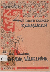 PERINGATAN 40 TAHOEN TJOEKOEP KERADJAAN SERI BAGINDA MAHARADJA WILHELMINA
