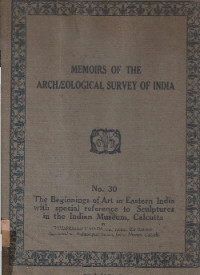 MEMOIRS OF THE ARCHAEOLOGICAL SURVEY OF INDIA NO. 30: THE BEGINNINGS OF ART IN EASTERN INDIA WITH SPECIAL REFERENCE TO SCULPTURES IN THE INDIAN MUSEUM, CALCUTTA