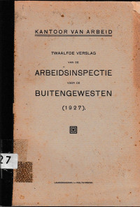 KANTOOR VAN ARBEID : TWAALFDE VERSLAG VAN DE ARBEIDSINSPECTIE VOOR DE BUITENGEWESTEN (1927) (2427)