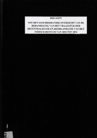 GESCHIEDKUNDIG OVERZICHT VAN DE BEHANDELING VAN HET VRAAGSTUK DER DECENTRALISATIE EN REORGANISATIE VAN HET INDISCH BESTUUR VAN 1854 TOT 1894 (2443)