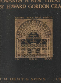 TOWARDS A NEW THEATRE FORTY DESIGNS FOR STAGE SCENES WITH CRITICAL NOTES BY THE INVENTOR EDWARD GORDON CRAIG