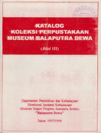 KATALOG KOLEKSI PERPUSTAKAAN MUSEUM BALAPUTRA DEWA (JILID III)