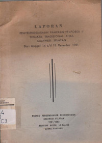 LAPORAN PENYELENGGARAN PAMERAN TEMPORER II SENJATA TRADISIONAL KHAS SULAWESI SELATAN DARI TANGGAL 14 S/D 18 DESEMBER 1981