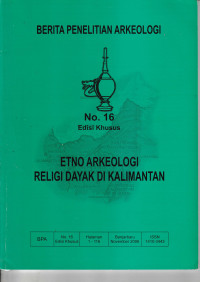BERITA PENELITIAN ARKEOLOGI NO.16 : ETNO ARKEOLOGI RELIGI DAYAK DI KALIMANTAN HALAMAN 1-116, DESEMBER 2006