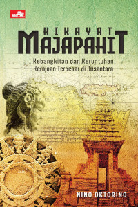 Hikayat Majapahit : Kebangkitan dan Keruntuhan Kerajaan Terbesar di Nusantara