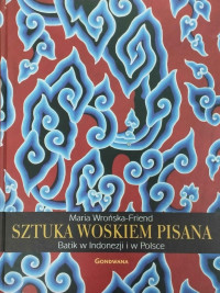 Sztuka Woskiem Pisana : Batik w Indonezji i w Polsce