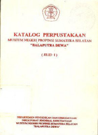 KATALOG PERPUSTAKAAN MUSEUM NEGERI PROPINSI SUMATERA SELATAN BALAPUTRA DEWA