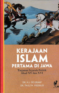 KERAJAAN ISLAM PERTAMA DI JAWA : TINJAUAN SEJARAH POLITIK ABAD XV DAN XVI = DE EERSTE MOSLIMSE VORTENDOMMEN OF JAVA, STUDIEN OVER DE STAATKUNDIGE GESCHIEDENIS VAN DE 15 DE EN 16 DE EEUW