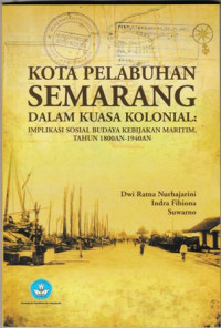 KOTA PELABUHAN SEMARANG DALAM KUASA KOLONIAL : IMPLIKASI SOSIAL BUDAYA KEBIJAKAN MARITIM, TAHUN 1800AN-1940AN