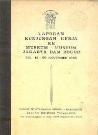 LAPORAN KUNJUNGAN KERJA KE MUSEUM - MUSEUM JAKARTA DAN BOGOR TANGGAL 15 - 20 NOVEMBER 1986