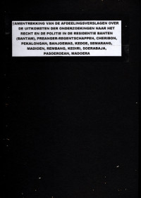 SAMENTREKKING VAN DE AFDEELINGSVERSLAGEN OVER DE UITKOMSTEN DER ONDERZOEKINGEN NAAR HET RECHT EN DE POLITIE IN DE RESIDENTIE BANTEN (BANTAM), PREANGER-REGENTSCHAPPEN, CHERIBON, PEKALONGAN, BANJOEMAS, KEDOE, SEMARANG, MADIOEN, REMBANG, KEDIRI, SOERABAJA, PASOEROEAN, MADOERA (2493)