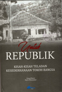 Untuk Republik : Kisah-Kisah Teladan Kesederhanaan Tokoh Bangsa