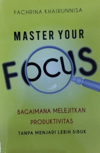 Master Your Fokus : Bagaimana Melejitkan Produktivitas Tanpa Menjadi Lebih Sibuk