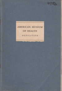 AMERICAN MUSEUM OF HEALTH : PROCEEDINGS OF THE DEDICATION OF THE MUSEUM JUNE 17, 1939 IN THE MEDICINE AND PUBLIC HEALTH BUILDING NEW YORK WORLD'S FAIR 1939