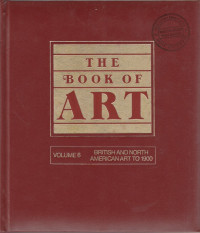 THE BOOK OF ART VOLUME 6 : BRITISH AND NORTH AMERICAN ART TO 1900