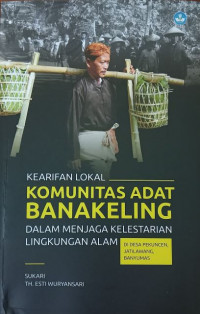 Kearifan Lokal Komunitas Adat Banakeling Dalam Menjaga Kelestarian Lingkungan Alam : di Desa Pekuncen, Jatilawang, Banyumas