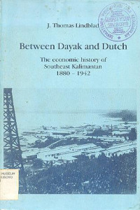 BETWEEN DAYAK AND DUTCH, THE ECONOMIC HISTORY OF SOUTHEAST KALIMANTAN 1880 - 1942