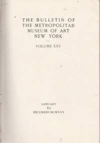 THE BULLETIN OF THE METROPOLITAN MUSEUM OF ART NEW YORK VOLUME XXV, JANUARY TO DECEMBER MCMXXX