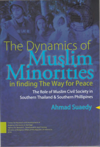 THE DYNAMICS OF MUSLIM MINORITIES IN FINDING THE WAY FOR PEACE : THE ROLE OF MUSLIM CIVIL SOCIETY IN SOUTHERN THAILAND & SOUTHHERN PHILIPINES