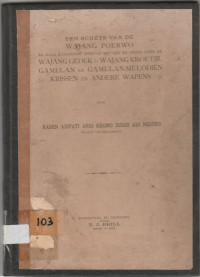 EEN SCHETS VAN DE WAJANG POERWO EN NAAR AANLEIDING HIERVAN HET EEN EN ANDER OVER DE WAJANG GEDEK, WAYANG KROETJIL, GAMELAN, EN GAMELAN MELODIEN, KRISSEN, EN ANDERE WAPENS