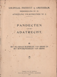 MEDEDEELING NO. IV AFDEELING VOLKENKUNDE NO.2 : PANDECTEN VAN HET ADATRECHT III HET INLANDSCH BEZITRECHT VAN GROND EN HET BEWERKINGSRECHT VAN GROND