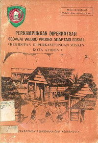 PERKAMPUNGAN DIPERKOTAAN SEBAGAI WUJUD PROSES ADAPTASI SOSIAL ( KEHIDUPAN DIPERKAMPUNGAN MISKIN KOTA AMBON)