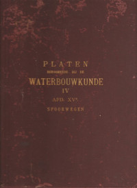 PLATEN BEHOORENDE BIJ DE WATERBOUWKUNDE VIERDE DEEL AFD. XVB. SPOORWEGEN