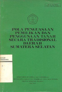 POLA PENGUASAAN PEMILIKAN DAN PENGGUNAAN TANAH SECARA TRADISIONAL DAERAH SUMATERA SELATAN