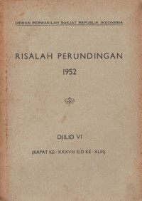 RISALAH PERUNDINGAN 1952 DJILID VI ( RAPAT KE-XXXVIII S/D KE-XLIII)