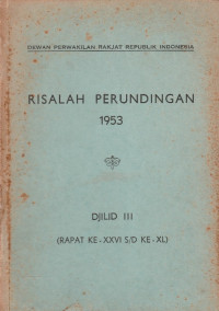 RISALAH PERUNDINGAN 1953 DJILID III (RAPAT KE - XXVI S/D KE - XL)