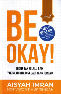 BE OKAY : HIDUP TAK SELALU BAIK, YAKINLAH KITA BISA JADI YANG TERBAIK = KUN BIKHAIR