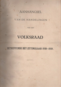 AANHANGSEL VAN DE HANDELINGEN VAN DEN VOLKSRAAD BETREFFENDE HET ZITTINGSJAAR 1938 - 1939