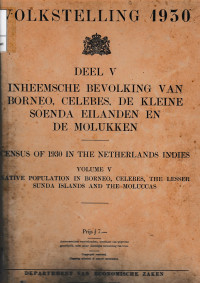 VOLKSTELLING 1930 DEEL V INHEEMSCHE BEVOLKING VAN BORNEO, CELEBES, DE KLEINE SOENDA EILANDEN EN DE MOLUKKEN = CENSUS OF 1930 IN THE NETHERLANDS INDIES VOLUME V NATIVE POPULATION IN BORNEO, CELEBES, THE LESSER SUNDA ISLANDS AND THE MOLLUCAS (2410)